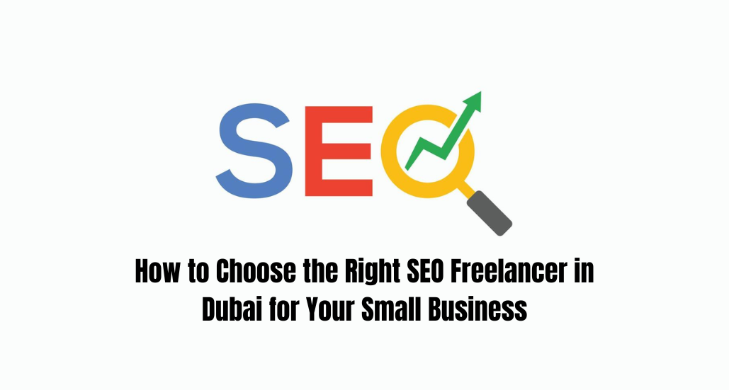 How to Choose the Right SEO Freelancer in Dubai for Your Small Business